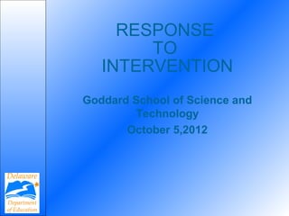 RESPONSE
        TO
   INTERVENTION
Goddard School of Science and
        Technology
       October 5,2012
 