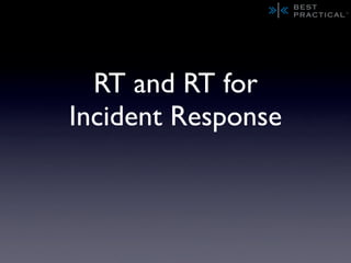 RT and RT for
Incident Response
 