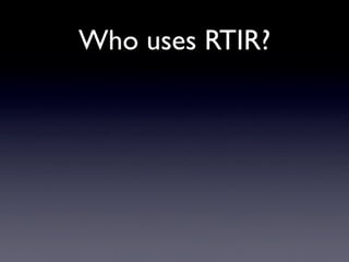 Who uses RTIR?
 