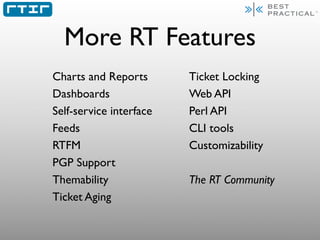More RT Features
Charts and Reports       Ticket Locking
Dashboards               Web API
Self-service interface   Perl AP...