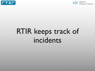 RTIR keeps track of
     incidents
 