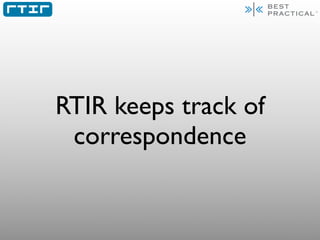 RTIR keeps track of
 correspondence
 