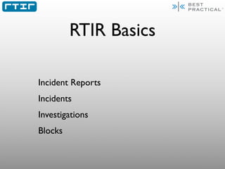 RTIR Basics

Incident Reports
Incidents
Investigations
Blocks
 