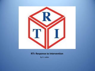 RTI: Response to Intervention
By R. Labbe
 