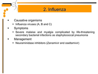 2. Influenza Causative organisms Influenza viruses (A, B and C) Symptoms Severe malaise and myalgia complicated by life-threatening secondary bacterial infections as staphylococcal pneumonia Management Neuraminidase inhibitors (Zanamivir and oseltamivir) 