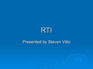 RTI Presented by Steven Vitto 