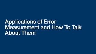 Applications of Error
Measurement and How To Talk
About Them
 