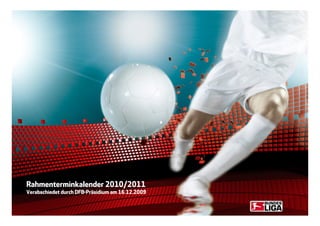 Rahmenterminkalender 2010/2011
Verabschiedet durch DFB-Präsidium am 16.12.2009
 