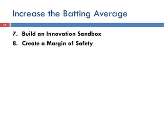 Increase the Batting Average
7. Build an Innovation Sandbox
8. Create a Margin of Safety
13
 