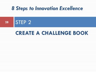 CREATE A CHALLENGE BOOK
STEP 228
8 Steps to Innovation Excellence
 