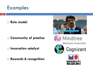 Examples
 Role model
 Community of practice
 Innovation catalyst
 Rewards & recognition
35
 