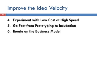 Improve the Idea Velocity
4. Experiment with Low Cost at High Speed
5. Go Fast from Prototyping to Incubation
6. Iterate on the Business Model
36
 