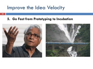 Improve the Idea Velocity
5. Go Fast from Prototyping to Incubation
43
 
