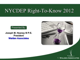 NYCDEP Right-To-Know 2012 1 Presented By: Joseph M. Heaney III P.E. President Walden Associates 