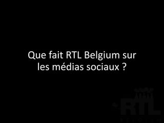 RTL Belgium sur les medias sociaux

Améliorer nos services
 Selon le département, les médias sociaux trouvent déjà leur
 u...