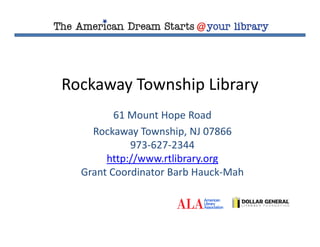 Rockaway Township Library
61 Mount Hope Road
Rockaway Township, NJ 07866
973-627-2344
http://www.rtlibrary.org
Grant Coordinator Barb Hauck-Mah
 