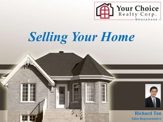 Selling Your Home




                    Richard Tan
                Sales Representative
 