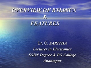 OVERVIEW OF RTLINUX
         &
     FEATURES


        Dr. C. SARITHA
      Lecturer in Electronics
    SSBN Degree & PG College
            Anantapur
 