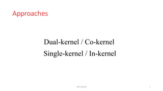 Approaches
Dual-kernel / Co-kernel
Single-kernel / In-kernel
NES SS2018 7
 