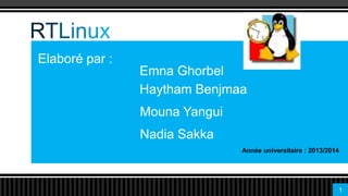 RTLinux
Elaboré par :
Emna Ghorbel
Haytham Benjmaa
Mouna Yangui

Disposition de titre
Nadia Sakka
Année universitaire : 2013/2014

1

 