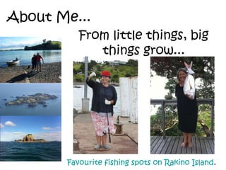 About Me... From little things, big things grow... Favourite fishing spots on Rakino Island . 