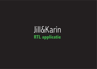Jill&Karin
RTL applicatie
 