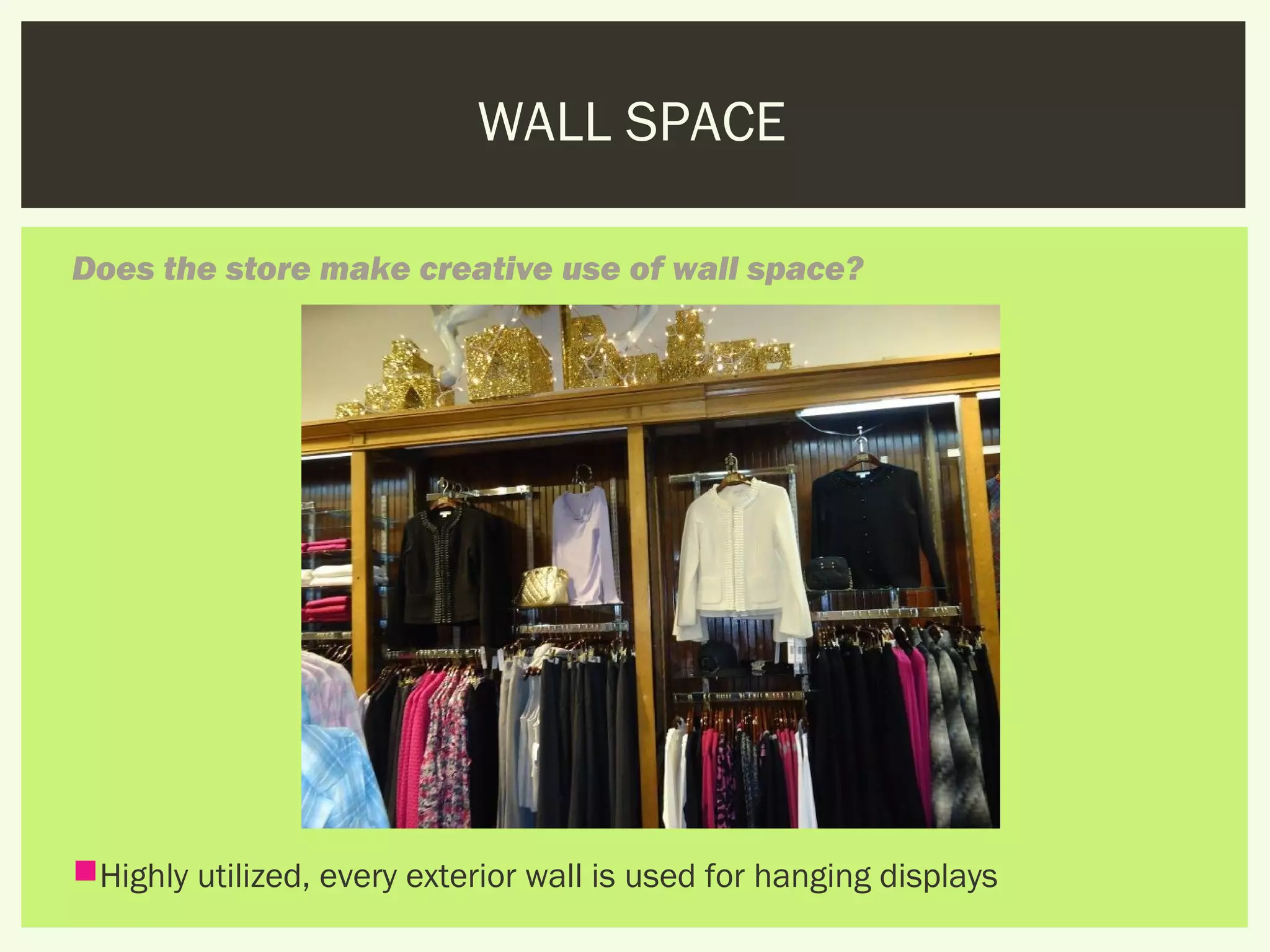 WALL SPACE

Does the store make creative use of wall space?




Highly utilized, every exterior wall is used for hanging displays
 