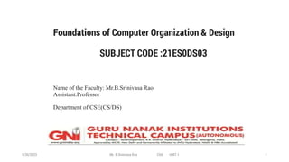 Foundations of Computer Organization & Design
SUBJECT CODE :21ES0DS03
Name of the Faculty: Mr.B.Srinivasa Rao
Assistant.Professor
Department of CSE(CS/DS)
1
Mr. B.Srinivasa Rao COA UNIT-1
9/26/2023
 