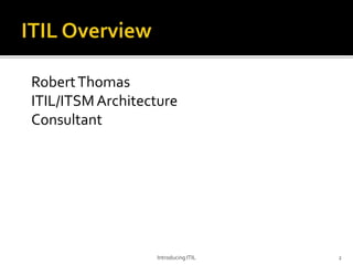 RobertThomas
ITIL/ITSMArchitecture
Consultant
Introducing ITIL 2
 