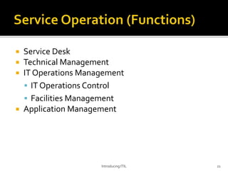  Service Desk
 Technical Management
 IT Operations Management
 IT Operations Control
 Facilities Management
 Application Management
Introducing ITIL 21
 