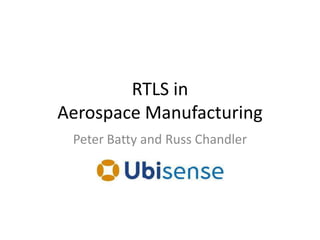 RTLS in Aerospace Manufacturing Peter Batty and Russ Chandler 