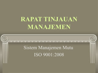 RAPAT TINJAUAN MANAJEMEN Sistem Manajemen Mutu  ISO 9001:2008 