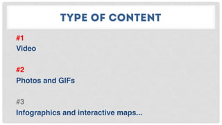 TYPE OF CONTENT
#1
Video
#2
Photos and GIFs
#3
Infographics and interactive maps...
 