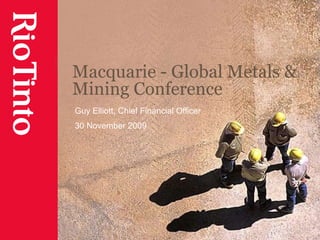 Macquarie - Global Metals & Mining Conference Guy Elliott, Chief Financial Officer 30 November 2009 