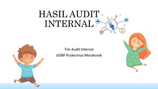 HASIL AUDIT
INTERNAL
Tim Audit Internal
UOBF Puskesmas Merakurak
 
