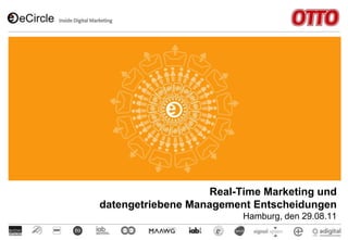 Real-Time Marketing und
datengetriebene Management Entscheidungen
Hamburg, den 29.08.11

 