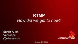 RTMP
How did we get to now?
Sarah Allen
Veriskope
@ultrasaurus
October 23, 2019
 