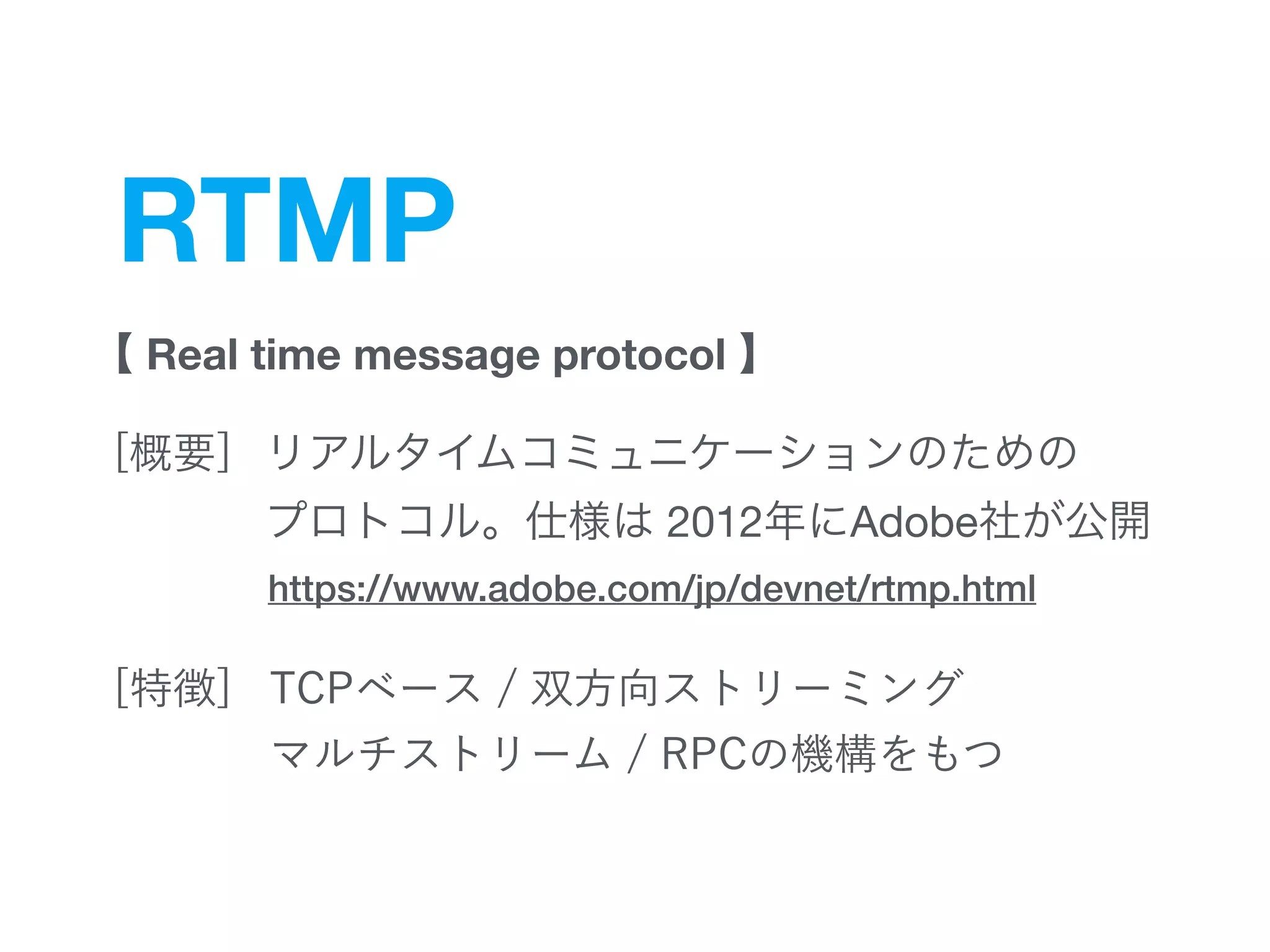 RTMP
Real time message protocol


2012 Adobe
https://www.adobe.com/jp/devnet/rtmp.html
 