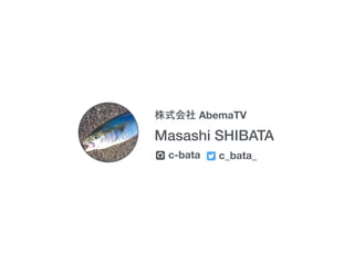 AbemaTV
Masashi SHIBATA
c-bata c_bata_! "
 