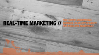 THE LATEST ADVERTISING
GIMMICK OR AN OPPORTUNITY
FOR REALTIME RELEVANCE?
REAL-TIME MARKETING //
 