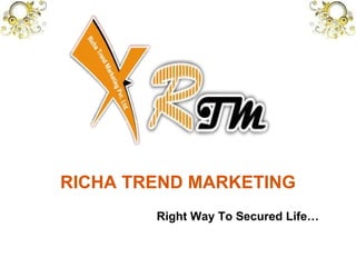 RICHA TREND MARKETING Right Way To Secured Life… 