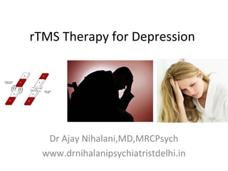 rTMS Therapy for Depression
Dr Ajay Nihalani,MD,MRCPsych
www.drnihalanipsychiatristdelhi.in
 