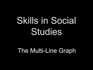 Skills in Social
Studies
The Multi-Line Graph
 