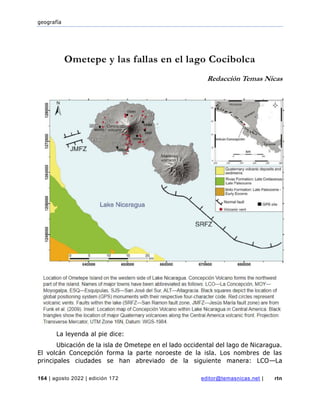 geografía
164 | agosto 2022 | edición 172 editor@temasnicas.net | rtn
Ometepe y las fallas en el lago Cocibolca
Redacción Temas Nicas
La leyenda al pie dice:
Ubicación de la isla de Ometepe en el lado occidental del lago de Nicaragua.
El volcán Concepción forma la parte noroeste de la isla. Los nombres de las
principales ciudades se han abreviado de la siguiente manera: LCO—La
 