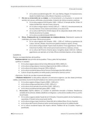 las grandes periodizaciones de la historia universal
© Gonzalo Fernández
| temasnicas.net edición175 | noviembre 2022 |
▪ en la cultura occidental siglos XIX – XX. Liszt, Berlioz, Wagner. El impresionismo,
desde Constable hasta Leibl y Manet. Arquitectu ra americana.
7. FIN DE LA EVOLUCIÓN DE LA FORMA. La Ornamentación y la Arquitectu ra carecen de
sentido: son vacuas, artificiosas, amontonadas. Imitación de motivos arcaicos y exóticos
▪ En la cultura egipcia XVIII Dinastía: 1580 – 1350 a.C. El templo de Der. El Bari. El
coloso de Memnón. Arte de Cnosa y Amarna;
▪ en la cultura antigua época romana (100 a.C. – 100 d.C.). Amontonamiento de
los tres órdenes: Foros, teatros (el Coliseo), arcos de triunfo:
▪ en la cultura del Próximo Oriente época de los selyúcidas desde 1050. Arte de
Oriente durante las Cruzadas;
▪ en la cultura occidental desde 2000 d.C.
8. FINAL. FORMACIÓN DE UN REPERTORIO DE FORMAS RÍGIDAS. Ostentación cesárea de
materiales y de masas. Oficios provincianos.
▪ En la cultura egipcia XIX Dinastía: 1350 – 1205 a.C. Edificios gi gantescos de
Luksor, Karnak y Abidos. Arte diminuto (plástica bestiaria, tejidos, armas);
▪ en la cultura antigua desde Trajano hasta Aureliano. Foros gigantescos. Termas.
Columnas triunfales. Arte romano provinciano (cerámica, estatuas, armas);
▪ en la cultura del Próximo Oriente época mongólica desde 1250 d.C. Edificios
gigantescos, por ejemplo, en la India. Oficios orientales (tapices, armas, objetos).
CUADRO III.
Épocas «correspondientes» de la política.
PERÍODO PREVIO: tipo primitivo de los pueblos. Tribus y jefes. No hay todavía
«política» ni «estado».
▪ En la cultura egipcia época de los tinitas (Menes) de 3400 a 3000 a.C.;
▪ en la cultura antigua época miceniana (Agamenón) de 1600 a 1100 a.C.;
▪ en la cultura china época chang de 1700 a 1300 a.C.;
▪ en la cultura occidental época de los francos (Carlomagno) de 500 a 900 d.C.
▪ Cultura. Grupo de pueblos con estilo propio y sentimiento cósmico común.
«Naciones». Acción de una idea inmanente del estado.
I. PERÍODO PRIMITIVO: la vida política adquiere una estructura orgánica. Las dos clases primitivas:
nobles y sacerdotes. Economía feudal fundada en los valores puros de la tierra.
▪ En la cultura egipcia Antiguo Imperio (2900 – 2400 a.C.);
▪ en la cultura antigua período dórico (1100 – 650 a.C.);
▪ en la cultura china período chu primitivo (1300 – 800 a.C.);
▪ en la cultura occidental período gótico (900 – 1500).
1. FEUDALISMO. Espíritu aldeano. La «ciudad» es solamente mercado o fortaleza. Residencias
variables de los señores. Ideales caballeres correligiosos. Luchas de los vasallos entre sí y contra
los príncipes.
▪ En la cultura egipcia estado feudal de la IV Dinastía. Creciente poderío de los feudatarios y
sacerdotes. El faraón como encarnación de Ra;
▪ en la cultura antigua reyes homéricos. Desarrollo de la nobleza (Ítaca, Etruria, Esparta);
▪ en la cultura del Próximo Oriente el señor central (wang) acosa do por la nobleza feudal;
▪ en la cultura occidental época del imperio alemán. Nobleza de las Cruzadas. Imperio y
pontificado.
 