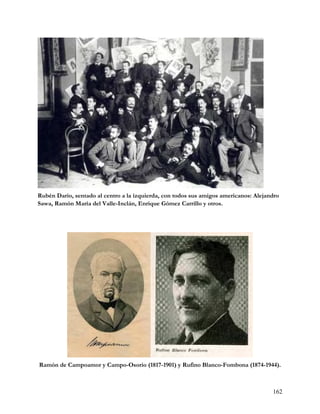 Rubén Darío, sentado al centro a la izquierda, con todos sus amigos americanos: Alejandro
Sawa, Ramón María del Valle-Inclán, Enrique Gómez Carrillo y otros.




Ramón de Campoamor y Campo-Osorio (1817-1901) y Rufino Blanco-Fombona (1874-1944).



                                                                                      162
 