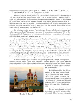 mismo material de cal y canto, con que queda un TEMPLO MUY DECENTE Y GRAVE DE
TRES NAVES CON SU CRUCERO” (las mayúsculas son nuestras).
        De manera que este segundo antecedente constructivo de la futura Catedral seguía siendo en
1751 para el obispo Pedro Agustín Morel de Santa Cruz, un edificio suntuoso. Pero sufriría los es-
tragos de la guerra nacional, siendo destruido en su totalidad. José Dolores Gámez, en la descripción
del incendio de la ciudad, informa que todo cuanto el fuego alcanzó, quedó reducido a cenizas en
Granada, incluyendo sus ocho hermosas y monumentales iglesias. No contento Henningsen con in-
cendiar la parroquia, hizo después esfuerzos por arrancarla de sus cimientos, volándola con una mi-
na que pudo tan solo derribar la torre del nordeste.
        Por su lado, el cronista Jerónimo Pérez refiere que el rescate de las hostias consagradas que
realizó el presbítero Rafael Villavicencio, cuya estatua de cuerpo entero se erige desde 1956 en el ni-
cho izquierdo (desde el espectador) del primer cuerpo de la fachada; y otra, reciente, de la beata gra-
nadina Sor María Romero se levanta en el derecho.
        A partir de 1860, la Junta Reconstructora de Templos de Granada inició sus trabajos y pocos
años después existía en el sitio un caserón de una sola nave. Pero ya a finales de 1887 existía interés
ciudadano de construir un digno templo. El arquitecto italiano Montesi ofrecía construirlo por com-
pleto en dos años, incluyendo altares de mármol, por la suma de 140,000 pesos. El escritor Gustavo
Guzmán, en El Diario Nicaragüense del 3 de abril de 1888, se preguntaba: “¿Será posible que Granada
no haga un esfuerzo por reunir los fondos necesarios a fin de concluir cuanto antes su hermosa Igle-
sia Parroquial? ¿Nuestro infatigable y digno señor cura [José Antonio Castillo] que tanto celo y entu-
siasmo muestra por el culto, por la hermosura de las iglesias y la salvación de las almas, no querrá
ponerse a la cabeza de una sociedad de señoras que se consagre con devoción, fe y perseverancia, a
buscar los fondos necesarios para esa importantísima mejora pública?”
       Y añadía: “Creemos que si se formase esa sociedad, patrocinada y dirigida por respetables
matronas como las señoras Virginia Pasos de Cuadra, Chamorro, Arellano, Vega, Pastora Bermúdez
de Lacayo, Jiménez y tantas otras de profunda y sincera fe cristiana, se lograría muy pronto recolec-
                                                         tar la suma del arquitecto para la termina-
                                                         ción de este templo”.
                                                                  Los planos ya habían sido elabora-
                                                          dos antes de 1881 por el jesuita Nicolás
                                                          Cáceres, e interpretados por el maestro
                                                          Carlos Ferrey. Entonces monseñor José
                                                          Antonio Castillo colocó la primera piedra el
                                                          8 de diciembre de 1888 y levantó los muros
                                                          hasta cierta altura. Pero no siguió en su la-
                                                          bor por haber fallecido el 12 de julio de
                                                          1890.
                                                                   Ese año Andrés Zapata, otro arqui-
                                                          tecto italiano con muchos años de residir
                                                          en la ciudad, elaboró un nuevo plano, adap-
                Catedral de Granada


                                                                                                     93
 