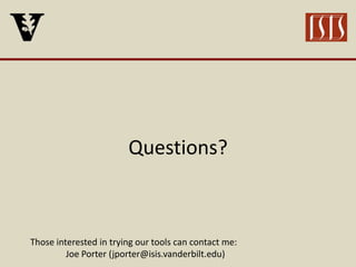 Questions?
Those interested in trying our tools can contact me:
Joe Porter (jporter@isis.vanderbilt.edu)
 