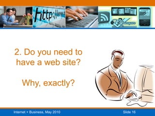 2. Do you need to have a web site?Why, exactly?