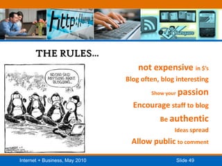 THE RULES…not expensive in $’sBlog often, blog interestingShow yourpassionEncourage staff to blogBe authenticIdeas spreadAllow publicto comment